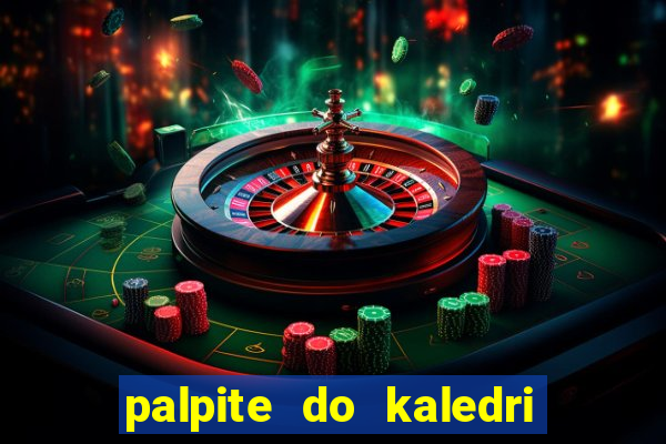 palpite do kaledri para o jogo do bicho